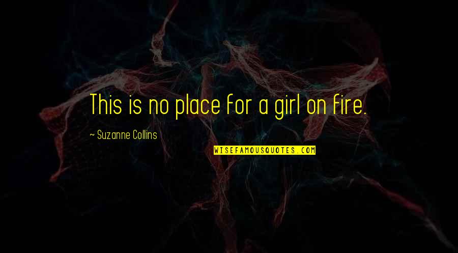 Girl On Fire Quotes By Suzanne Collins: This is no place for a girl on