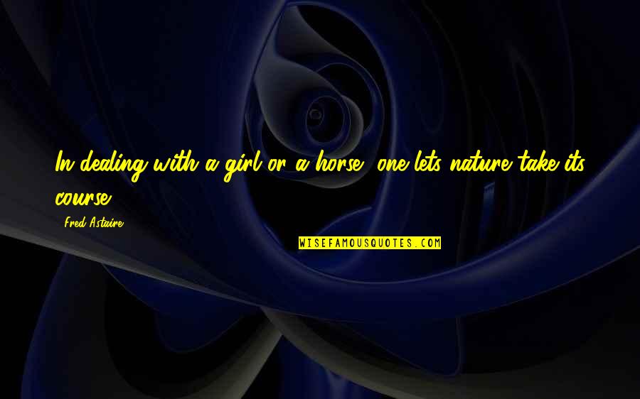 Girl On Horse Quotes By Fred Astaire: In dealing with a girl or a horse,