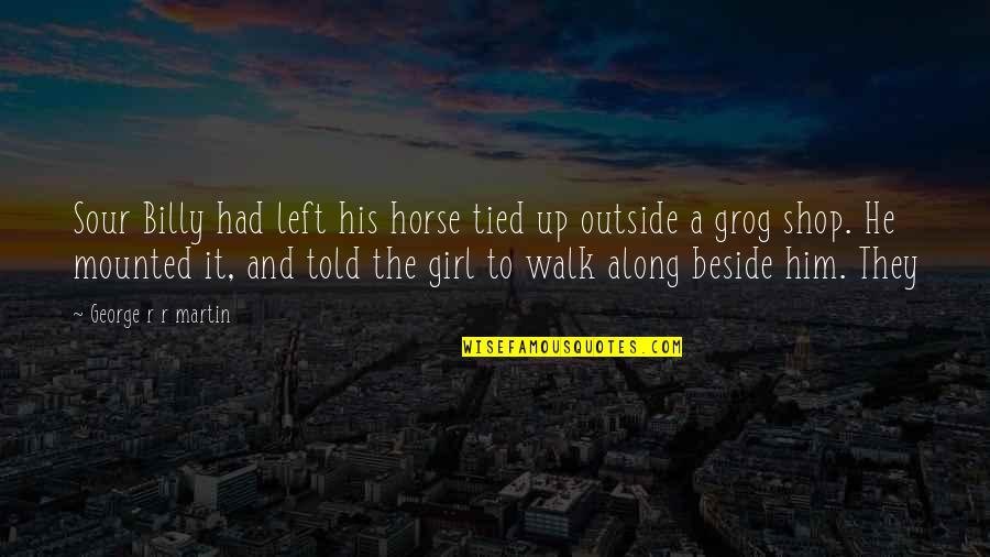 Girl On Horse Quotes By George R R Martin: Sour Billy had left his horse tied up