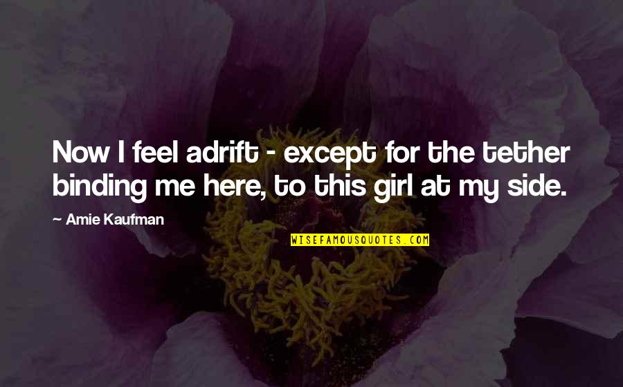 Girl On The Side Quotes By Amie Kaufman: Now I feel adrift - except for the