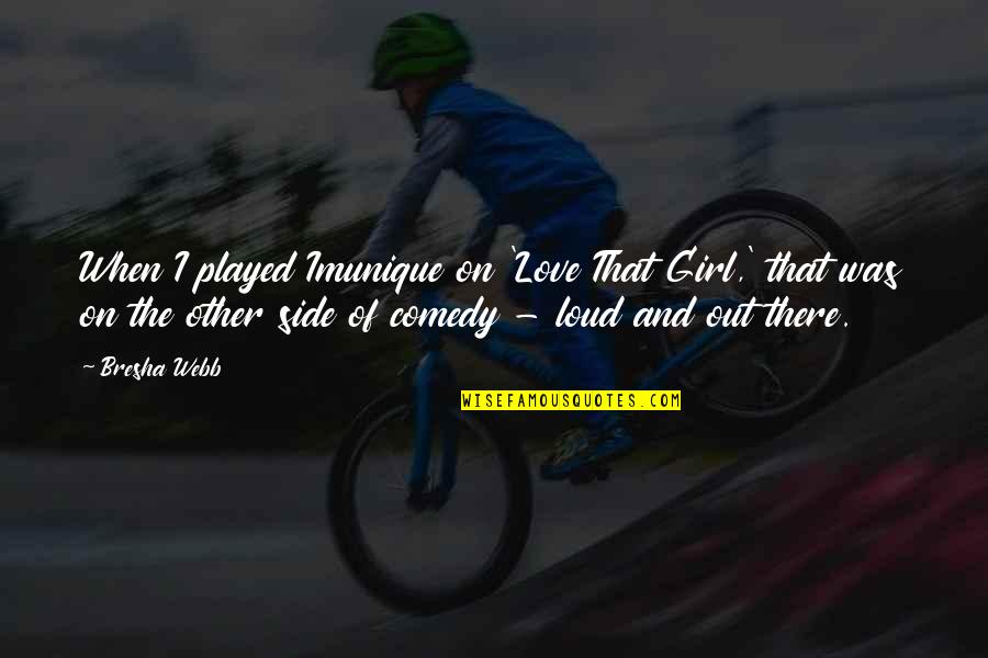 Girl On The Side Quotes By Bresha Webb: When I played Imunique on 'Love That Girl,' Girl On The Side Quotes By Bresha Webb: When I played Imunique on 'Love That Girl,'