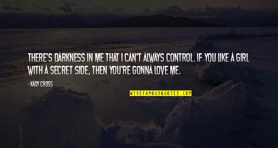 Girl On The Side Quotes By Kady Cross: There's darkness in me that I can't always Girl On The Side Quotes By Kady Cross: There's darkness in me that I can't always