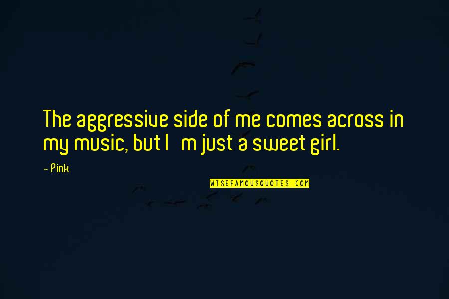 Girl On The Side Quotes By Pink: The aggressive side of me comes across in