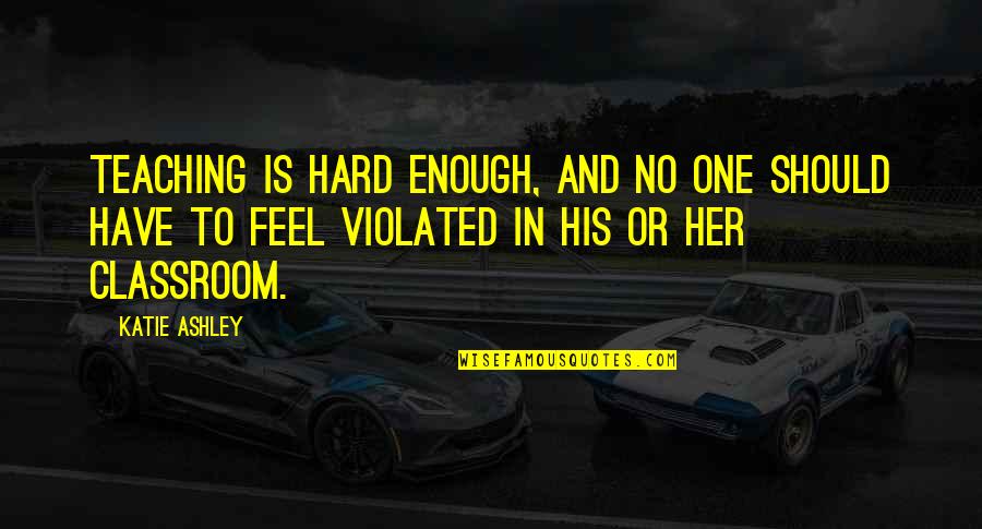 Girl Online Zoella Quotes By Katie Ashley: Teaching is hard enough, and no one should Girl Online Zoella Quotes By Katie Ashley: Teaching is hard enough, and no one should