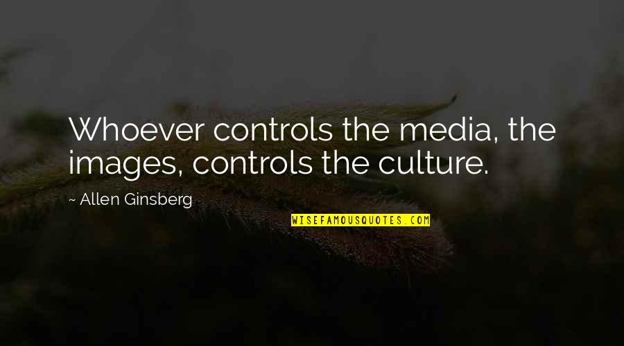 Girl Period Quotes By Allen Ginsberg: Whoever controls the media, the images, controls the