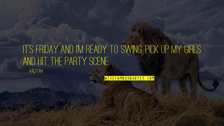 Girl Pick Quotes By Aaliyah: It's Friday and I'm ready to swing. Pick
