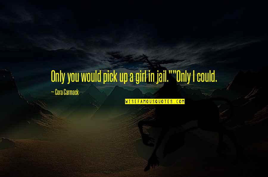 Girl Pick Quotes By Cora Carmack: Only you would pick up a girl in