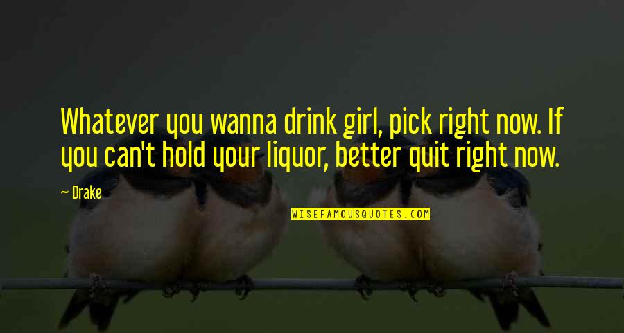 Girl Pick Quotes By Drake: Whatever you wanna drink girl, pick right now.