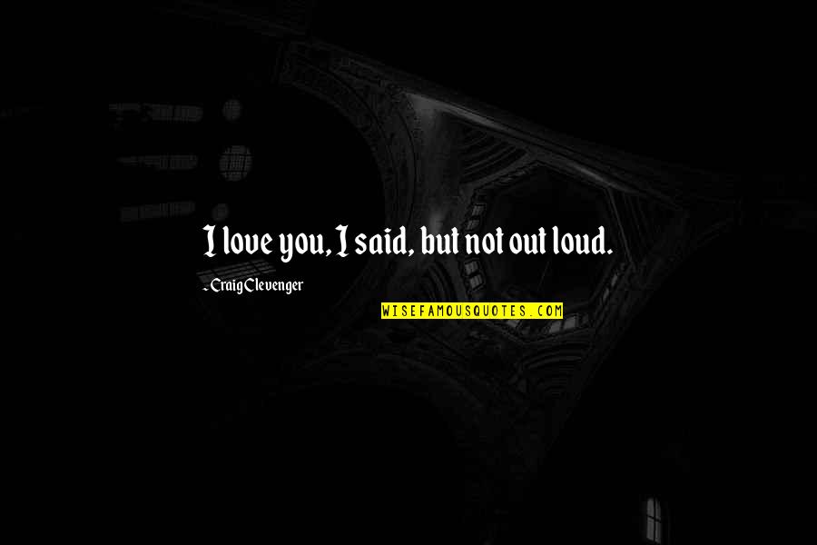 Girl Played Me Quotes By Craig Clevenger: I love you, I said, but not out