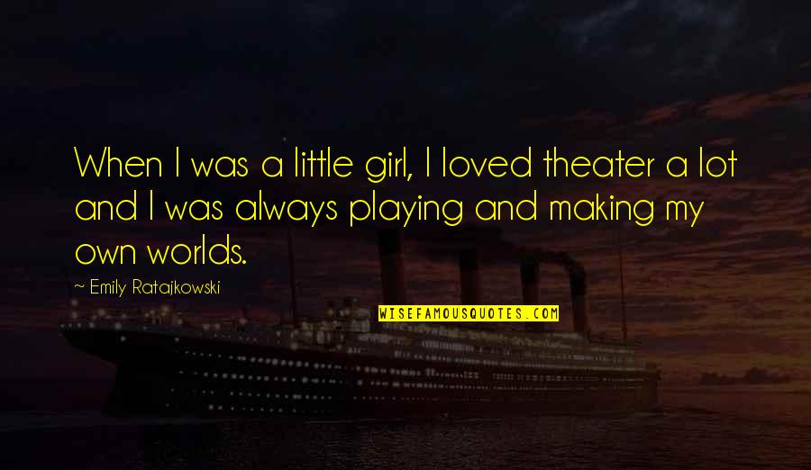 Girl Playing Quotes By Emily Ratajkowski: When I was a little girl, I loved