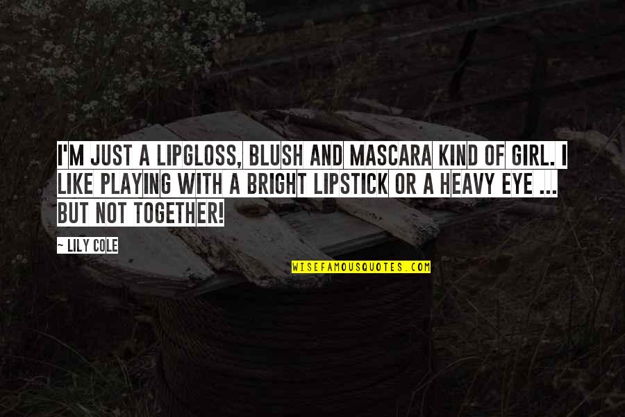 Girl Playing Quotes By Lily Cole: I'm just a lipgloss, blush and mascara kind