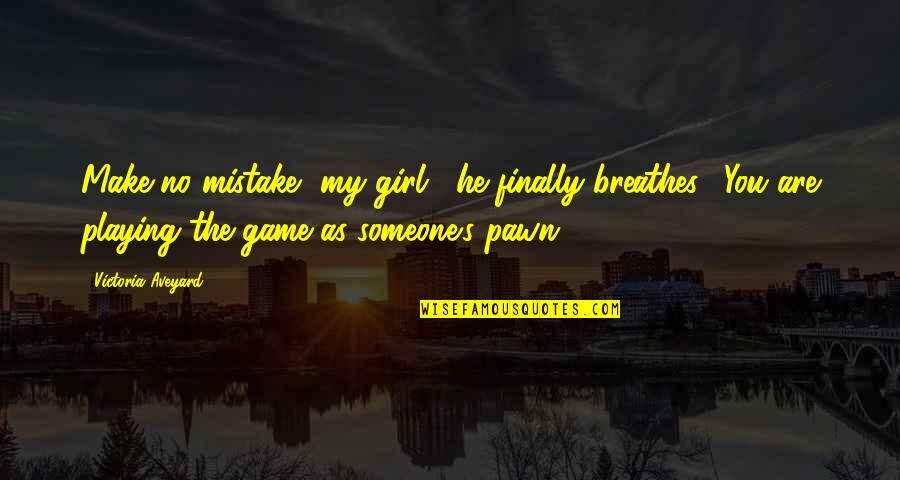 Girl Playing Quotes By Victoria Aveyard: Make no mistake, my girl," he finally breathes.