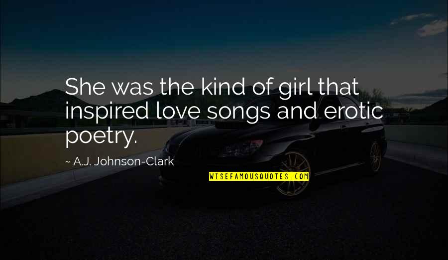 Girl Poetry Quotes By A.J. Johnson-Clark: She was the kind of girl that inspired Girl Poetry Quotes By A.J. Johnson-Clark: She was the kind of girl that inspired