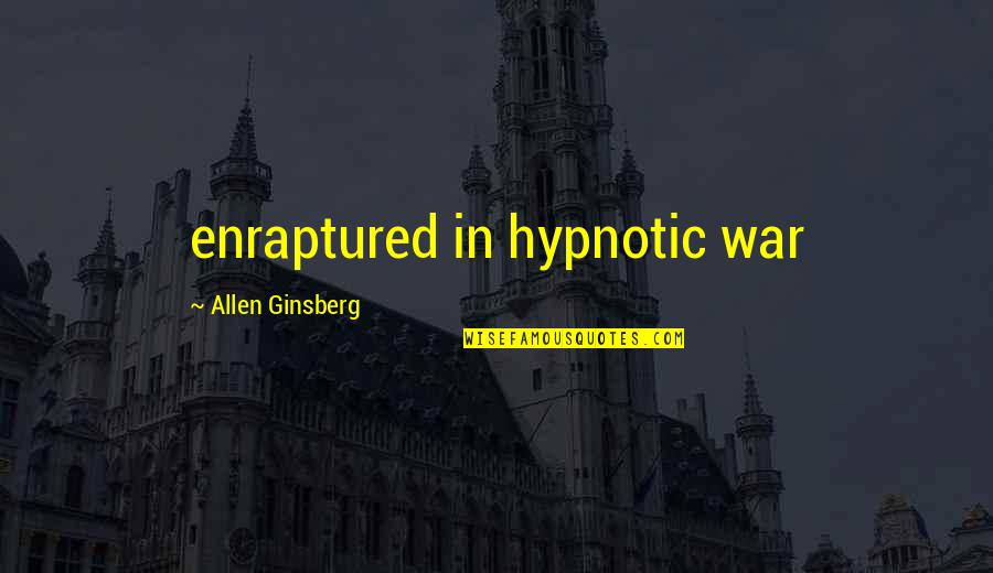 Girl Propose To Boy Quotes By Allen Ginsberg: enraptured in hypnotic war Girl Propose To Boy Quotes By Allen Ginsberg: enraptured in hypnotic war