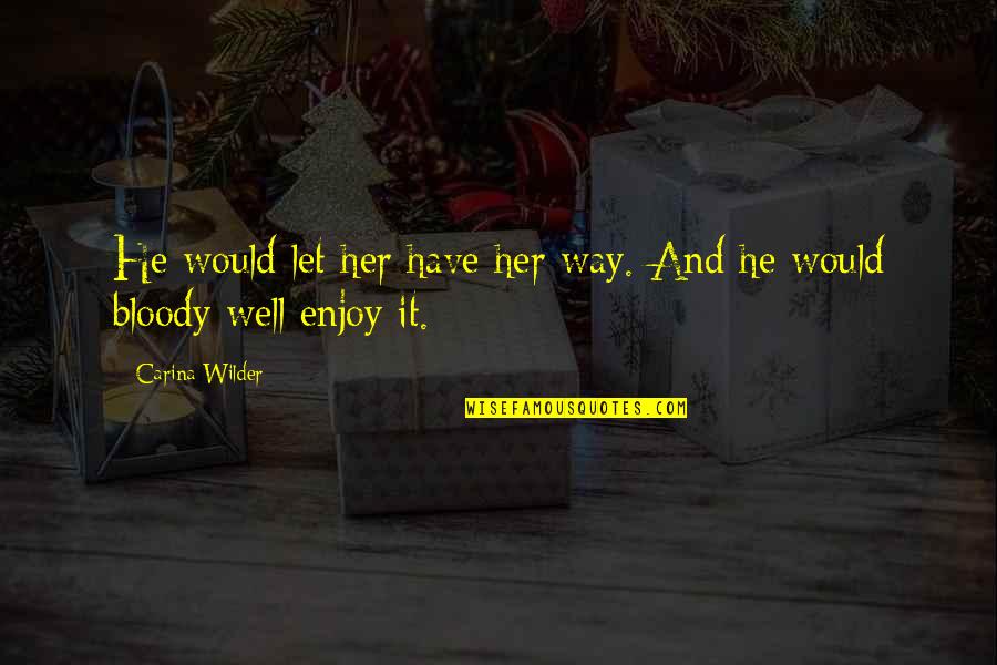 Girl Proud Quotes By Carina Wilder: He would let her have her way. And
