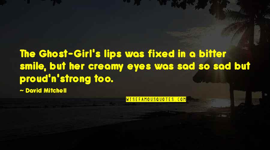 Girl Proud Quotes By David Mitchell: The Ghost-Girl's lips was fixed in a bitter