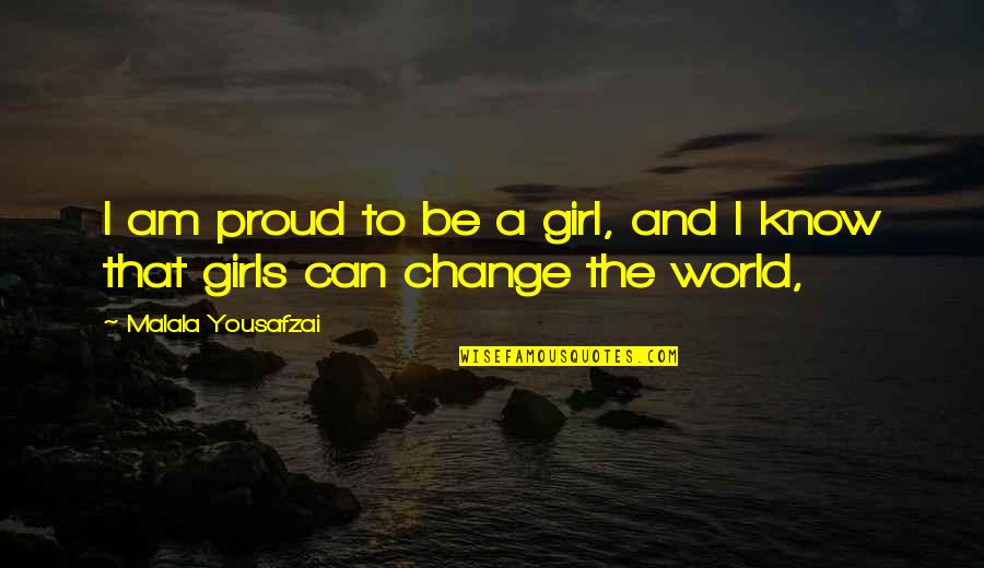 Girl Proud Quotes By Malala Yousafzai: I am proud to be a girl, and