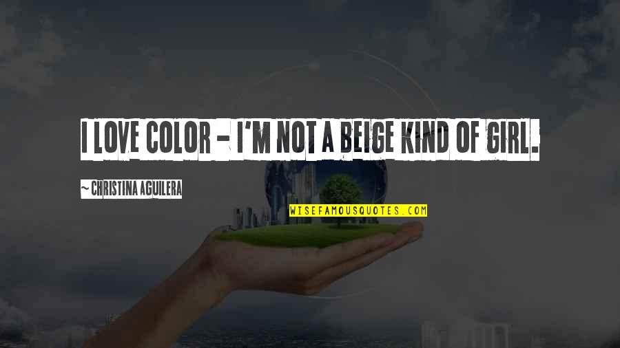 Girl Quotes By Christina Aguilera: I love color - I'm not a beige
