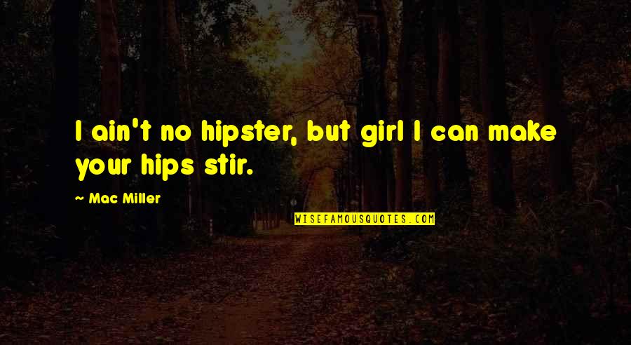 Girl Quotes By Mac Miller: I ain't no hipster, but girl I can