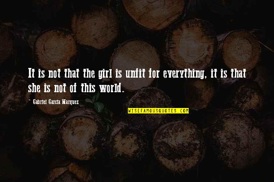 Girl Quotes Quotes By Gabriel Garcia Marquez: It is not that the girl is unfit