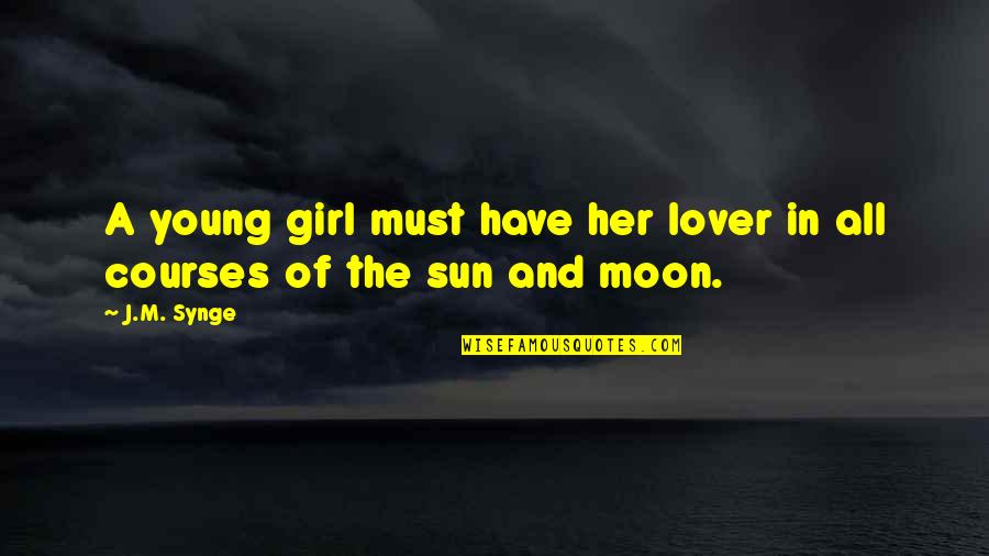 Girl Quotes Quotes By J.M. Synge: A young girl must have her lover in