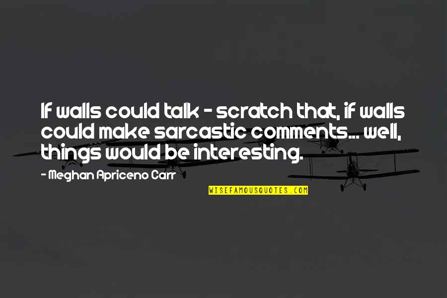 Girl Quotes Quotes By Meghan Apriceno Carr: If walls could talk - scratch that, if