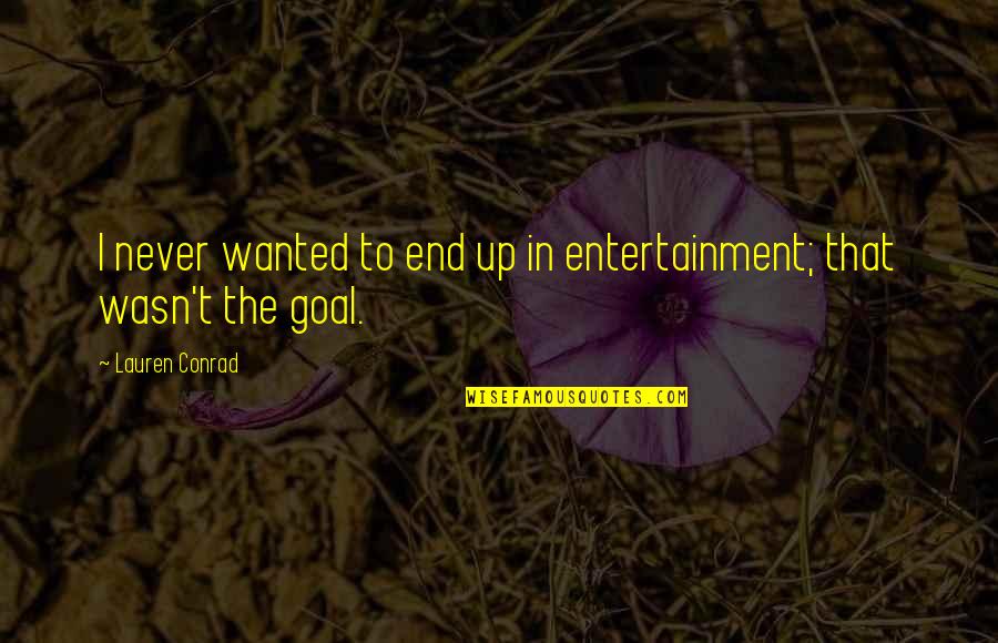 Girl Related Quotes By Lauren Conrad: I never wanted to end up in entertainment;