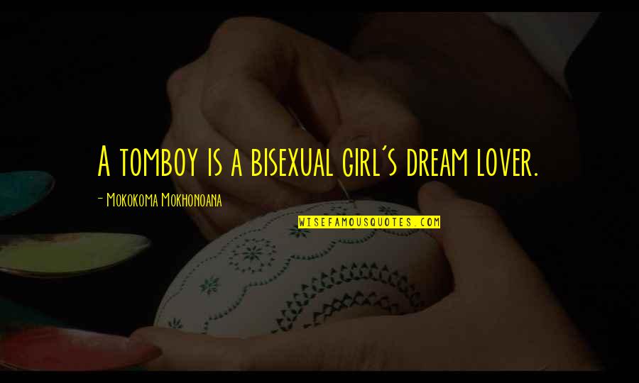 Girl Relationships Quotes By Mokokoma Mokhonoana: A tomboy is a bisexual girl's dream lover.