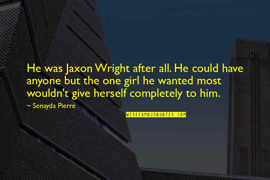 Girl Relationships Quotes By Senayda Pierre: He was Jaxon Wright after all. He could