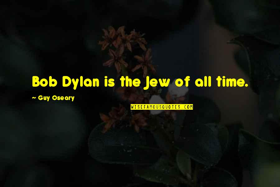 Girl Rolling Blunt Quotes By Guy Oseary: Bob Dylan is the Jew of all time.