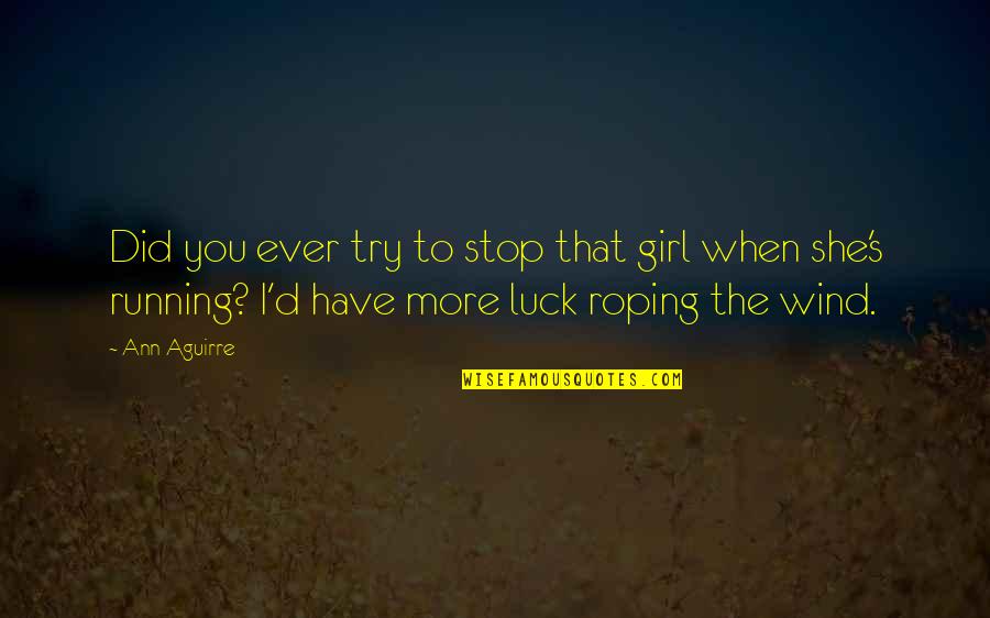 Girl Roping Quotes By Ann Aguirre: Did you ever try to stop that girl