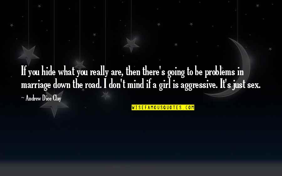 Girl S Problems Quotes By Andrew Dice Clay: If you hide what you really are, then Girl S Problems Quotes By Andrew Dice Clay: If you hide what you really are, then