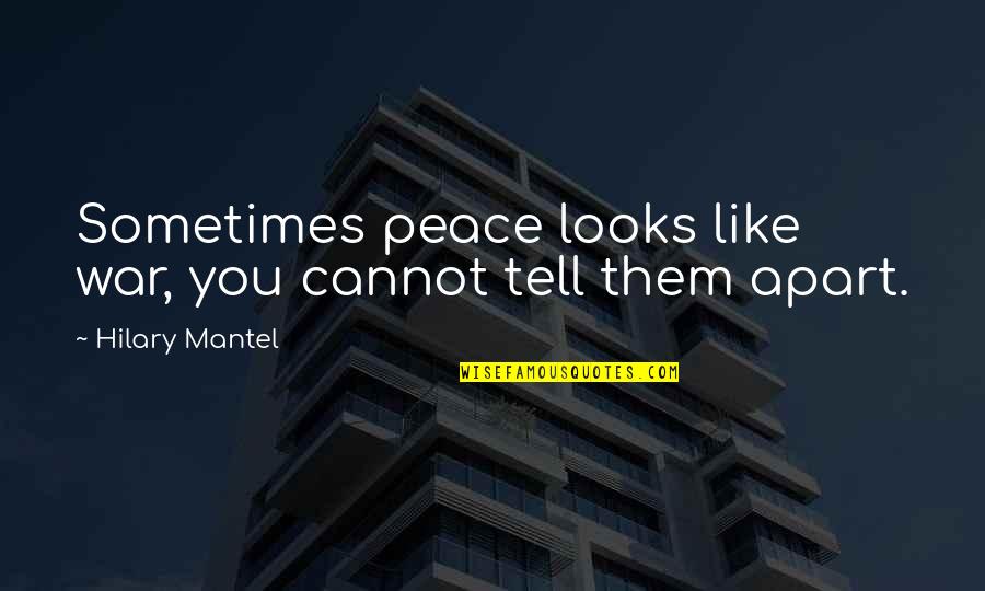 Girl Sad Quotes Quotes By Hilary Mantel: Sometimes peace looks like war, you cannot tell