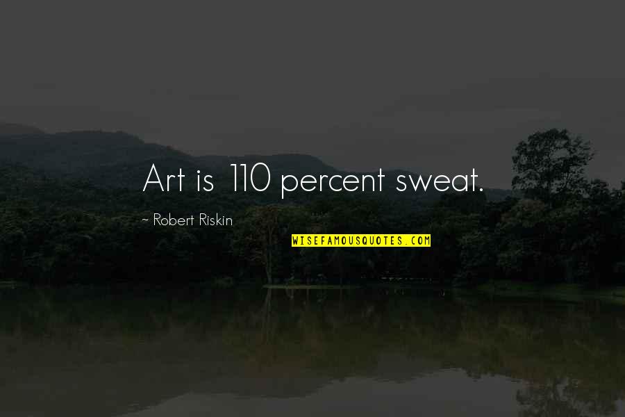 Girl Sayings And Quotes By Robert Riskin: Art is 110 percent sweat.