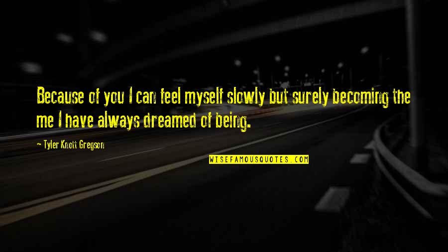 Girl Sayings And Quotes By Tyler Knott Gregson: Because of you I can feel myself slowly