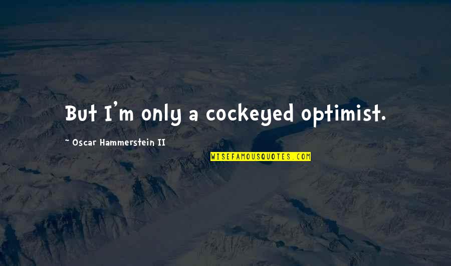 Girl Scout Leader Quotes By Oscar Hammerstein II: But I'm only a cockeyed optimist.