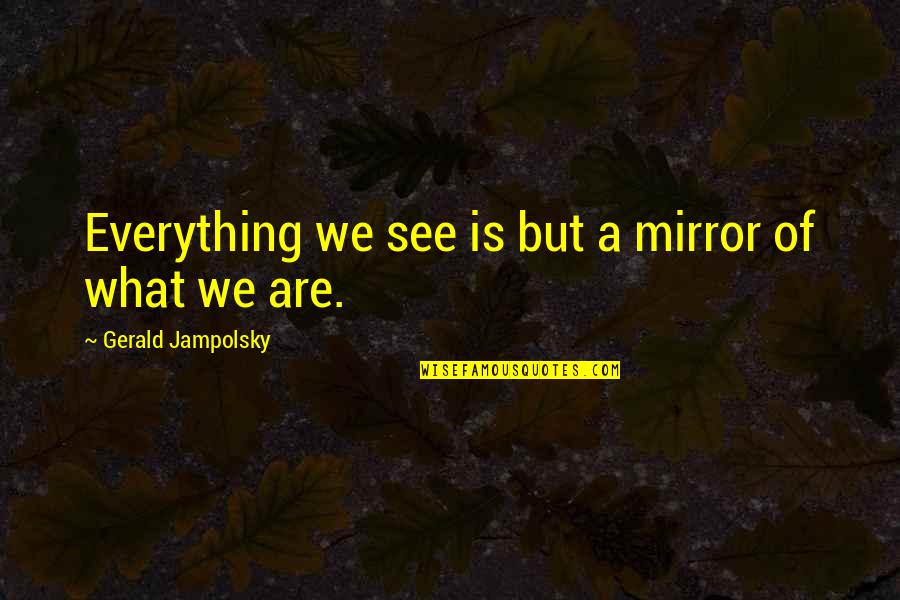 Girl Shooting Gun Quotes By Gerald Jampolsky: Everything we see is but a mirror of Girl Shooting Gun Quotes By Gerald Jampolsky: Everything we see is but a mirror of
