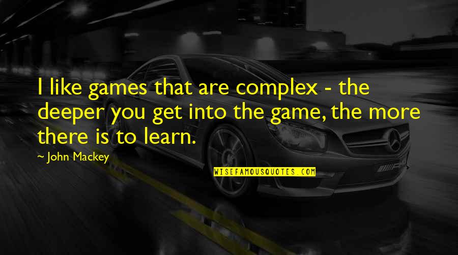 Girl Shooting Quotes By John Mackey: I like games that are complex - the