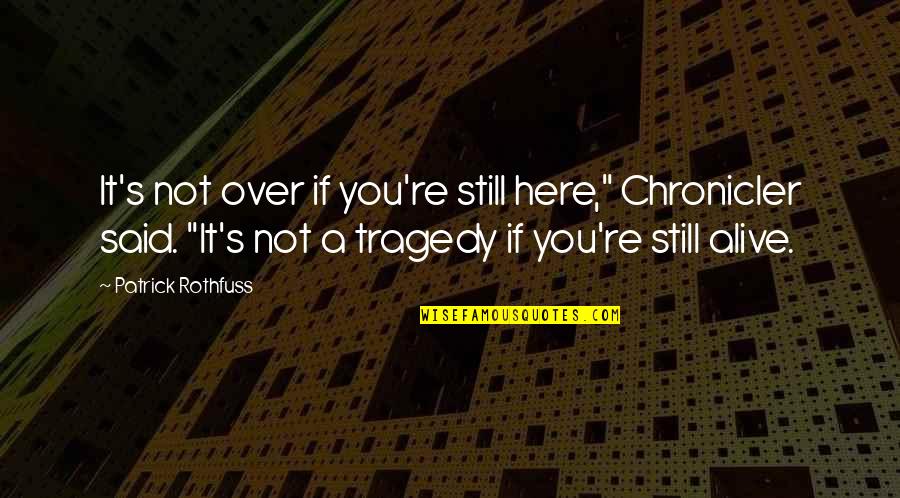 Girl Shooting Quotes By Patrick Rothfuss: It's not over if you're still here," Chronicler