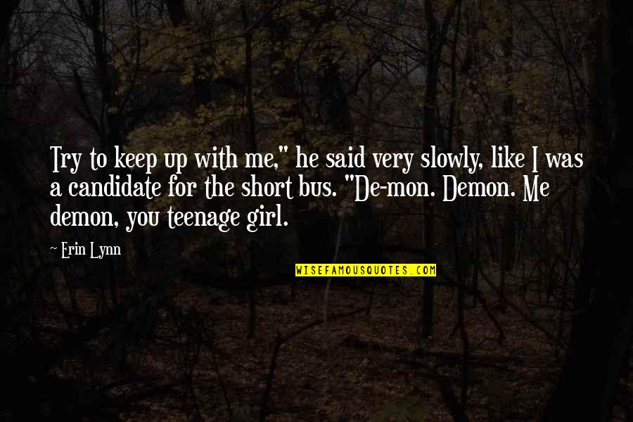 Girl Short Quotes By Erin Lynn: Try to keep up with me," he said