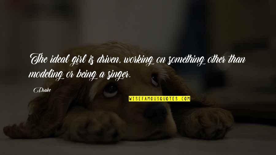 Girl Singer Quotes By Drake: The ideal girl is driven, working on something