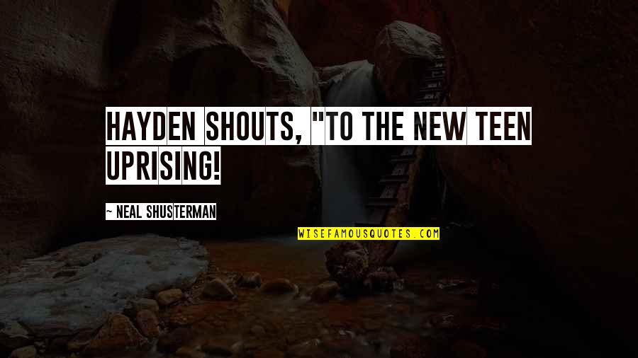 Girl Sit Down Quotes By Neal Shusterman: Hayden shouts, "To the new Teen Uprising!