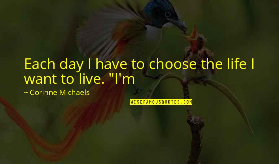 Girl Sitting Alone Quotes By Corinne Michaels: Each day I have to choose the life