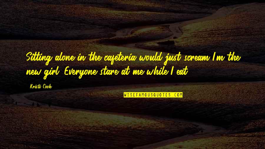 Girl Sitting Alone Quotes By Kristi Cook: Sitting alone in the cafeteria would just scream