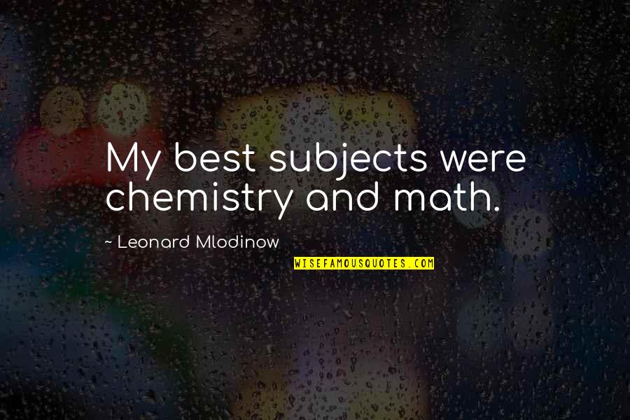 Girl Skaters Quotes By Leonard Mlodinow: My best subjects were chemistry and math.