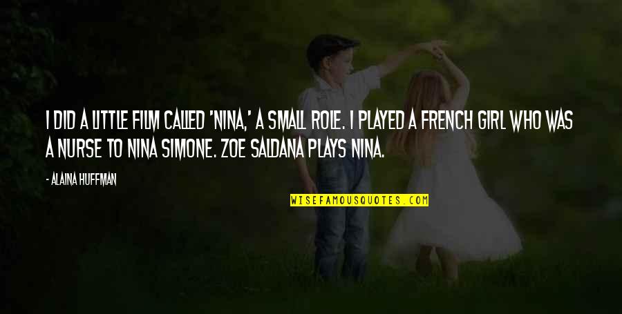 Girl Small Quotes By Alaina Huffman: I did a little film called 'Nina,' a Girl Small Quotes By Alaina Huffman: I did a little film called 'Nina,' a
