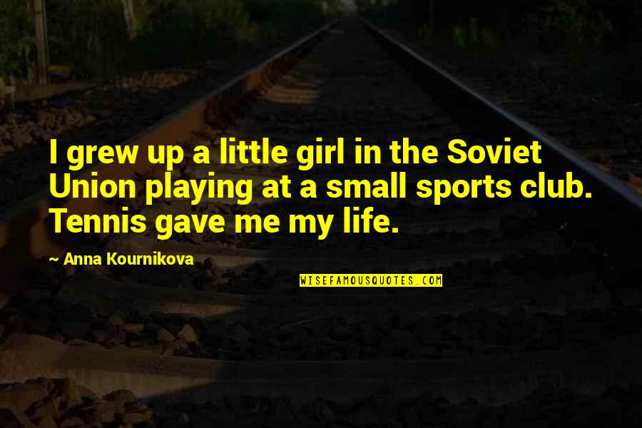 Girl Small Quotes By Anna Kournikova: I grew up a little girl in the Girl Small Quotes By Anna Kournikova: I grew up a little girl in the