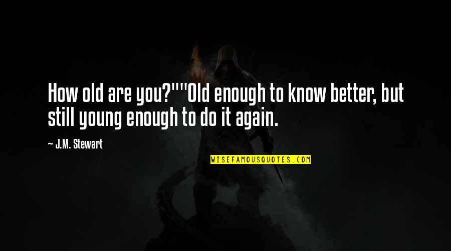 Girl Small Quotes By J.M. Stewart: How old are you?""Old enough to know better,