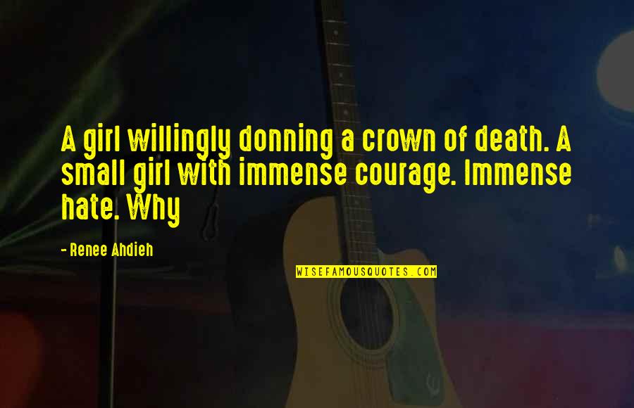 Girl Small Quotes By Renee Ahdieh: A girl willingly donning a crown of death. Girl Small Quotes By Renee Ahdieh: A girl willingly donning a crown of death.