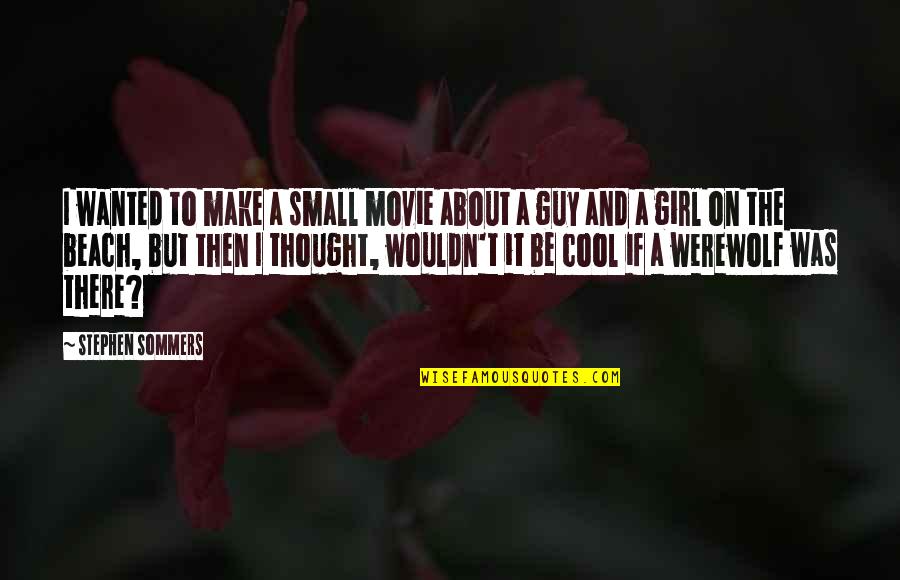Girl Small Quotes By Stephen Sommers: I wanted to make a small movie about Girl Small Quotes By Stephen Sommers: I wanted to make a small movie about